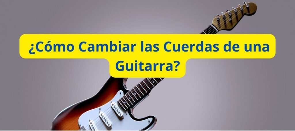 Como cambiar las cuerdas de mi guitarra