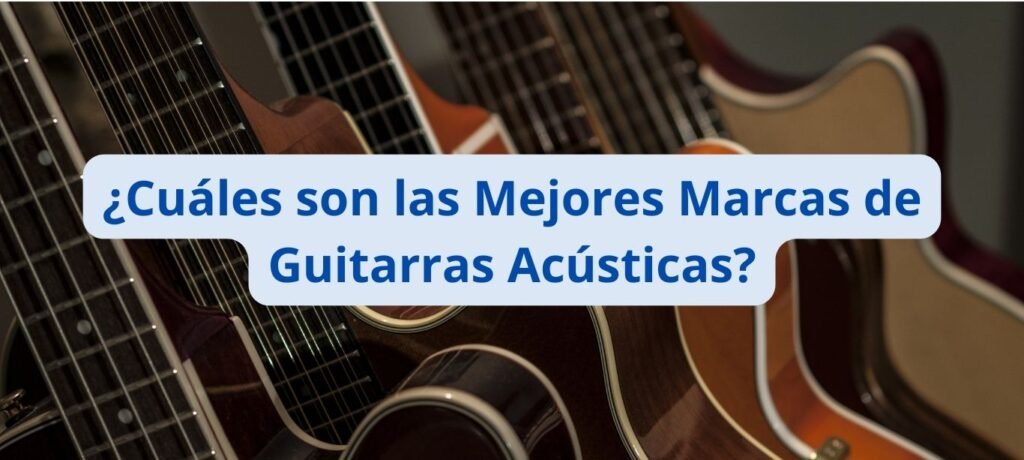 ¿Cuáles son las Mejores Marcas de Guitarras Acústicas