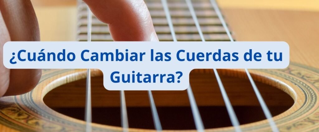 Cuando debo cambiar las cuerdas de mi guitarra