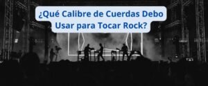 ¿Que-Calibre-de-Cuerdas-Debo-Usar-para-Tocar-Rock