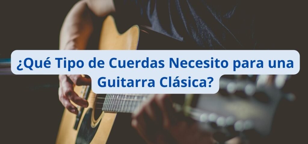 Que tipos de cuerdas necesito para mi guitarra clasica